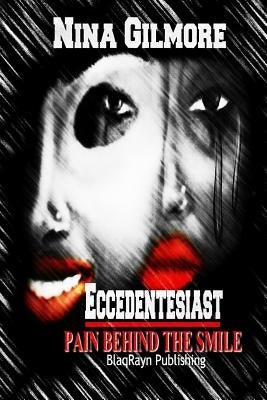 Eccedentesiast: Pain Behind The Smile by Gilmore, Nina