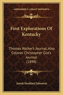 First Explorations Of Kentucky: Thomas Walker's Journal, Also Colonel Christopher Gist's Journal (1898) by Johnston, Josiah Stoddard