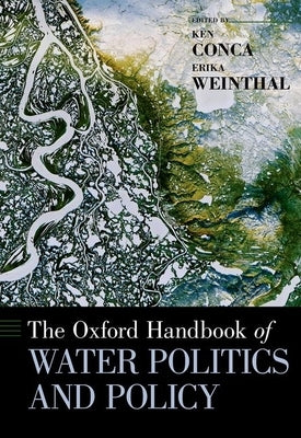 The Oxford Handbook of Water Politics and Policy by Conca, Ken