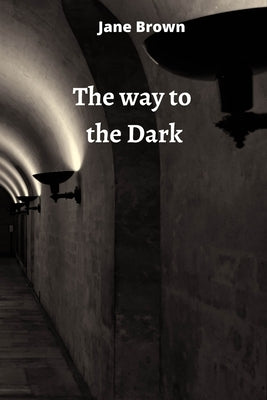 The way to the Dark by Brown, Jane