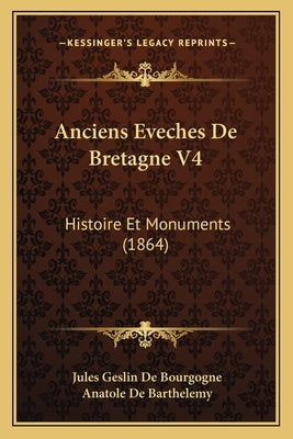 Anciens Eveches De Bretagne V4: Histoire Et Monuments (1864) by De Bourgogne, Jules Geslin
