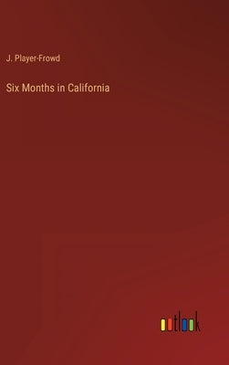 Six Months in California by Player-Frowd, J.