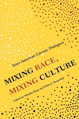 Mixing Race, Mixing Culture: Inter-American Literary Dialogues by Kaup, Monika