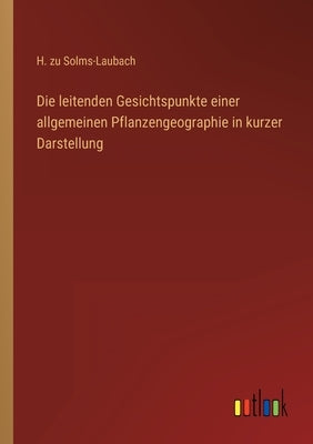 Die leitenden Gesichtspunkte einer allgemeinen Pflanzengeographie in kurzer Darstellung by Solms-Laubach, H. Zu