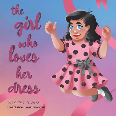 The Girl Who Loves Her Dress by Arauz, Sandra