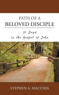 Path of a Beloved Disciple: 31 Days in the Gospel of John by Macchia, Stephen A.