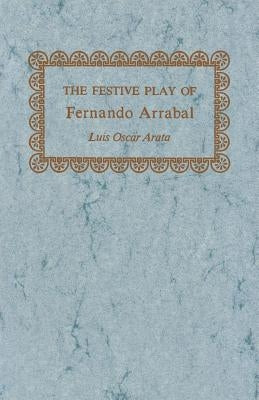 The Festive Play of Fernando Arrabal by Arata, Luis Oscar