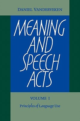 Meaning and Speech Acts: Volume 1, Principles of Language Use by Vanderveken, Daniel