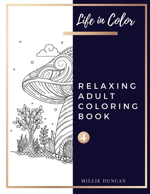 RELAXING ADULT COLORING BOOK (Book 4): Anxiety and Depression Relaxing Coloring Book for Adults - 40+ Premium Coloring Patterns (Life in Color Series) by Duncan, Millie