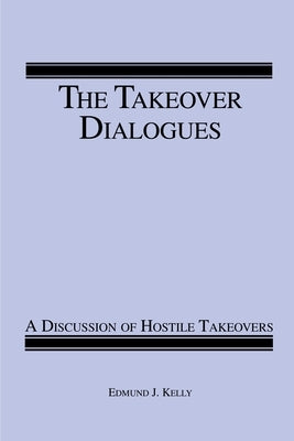 The Takeover Dialogues: A Discussion of Hostile Takeovers by Kelly, Edmund J.