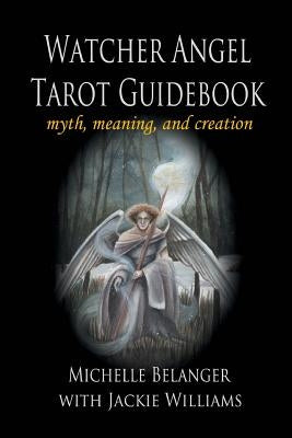 Watcher Angel Tarot Guidebook: myth, meaning, and creation by Williams, Jackie