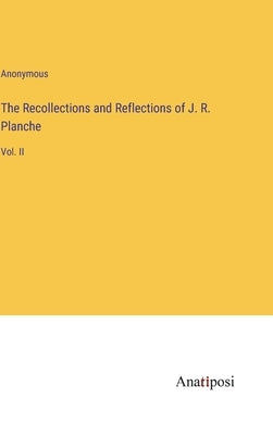 The Recollections and Reflections of J. R. Planche: Vol. II by Anonymous