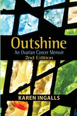 Outshine: An Ovarian Cancer Memoir: 2nd Edition by Ingalls, Karen
