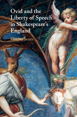 Ovid and the Liberty of Speech in Shakespeare's England by James, Heather