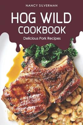 Hog Wild Cookbook: Delicious Pork Recipes by Silverman, Nancy