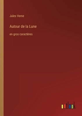 Autour de la Lune: en gros caractères by Verne, Jules