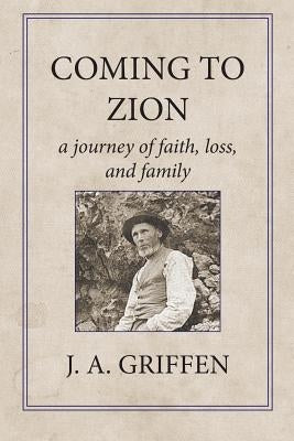 Coming to Zion: A Journey of Faith, Loss, and Family by Griffen, J. a.