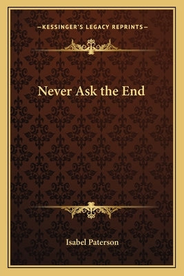 Never Ask the End by Paterson, Isabel