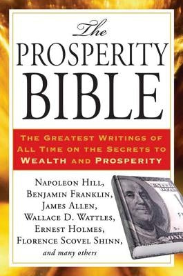 The Prosperity Bible: The Greatest Writings of All Time on the Secrets to Wealth and Prosperity by Hill, Napoleon