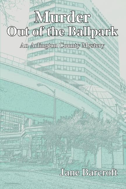 Murder Out of the Ballpark: An Arlington County Mystery by Barcroft, Jane