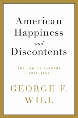 American Happiness and Discontents: The Unruly Torrent, 2008-2020 by Will, George F.