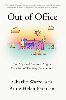 Out of Office: The Big Problem and Bigger Promise of Working from Home by Warzel, Charlie