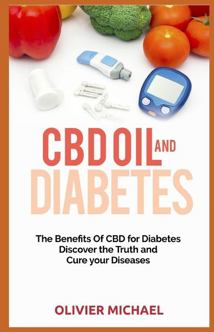 CBD Oil and Diabetes: The Benefits of CBD for Diabetes, Discover the Truth and cure your Diseases by Michael, Olivier