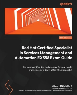Red Hat Certified Specialist in Services Management and Automation EX358 Exam Guide: Get your certification and prepare for real-world challenges as a by McLeroy, Eric