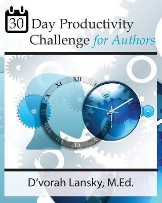 30-Day Productivity Challenge for Authors: Become More Productive in 5 Minutes a Day by Lansky, D'Vorah