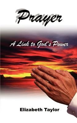 Prayer: A Link to God's Power by Taylor, Elizabeth