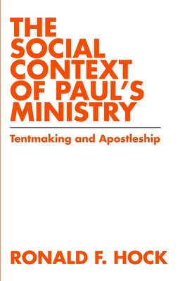 The Social Context of Paul's Ministry: Tentmaking and Apostleship by Hock, Ronald F.