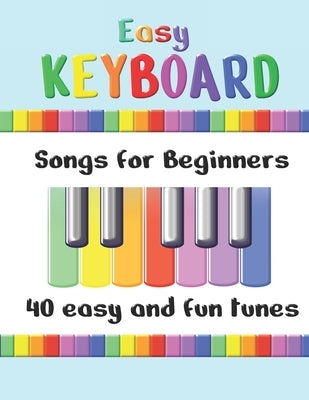 Easy Keyboard Songs for Beginners: 40 Easy and Fun Tunes - Great for kids and suitable for keyboard or piano - Simple tunes with note letters by Canto, Annabel