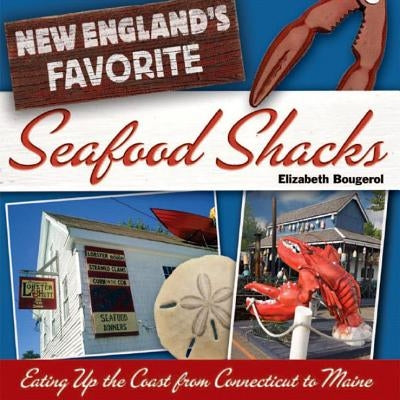 New England's Favorite Seafood Shacks: Eating Up the Coast from Connecticut to Maine by Bougerol, Elizabeth