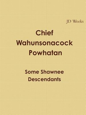 Chief Wahunsonacock Powhatan Some Shawnee Descendants by Weeks, Jd