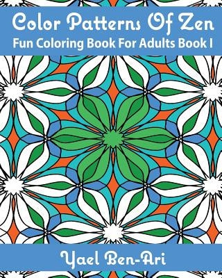 Color Patterns Of Zen: Fun Coloring Book For Adults Book 1 by Ben-Ari, Yael