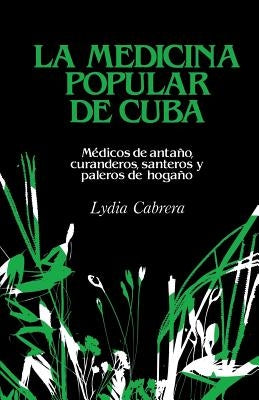 La Medicina Popular de Cuba: Médicos de antaño, curanderos, santeros y paleros de hogaño by Cabrera, Lydia