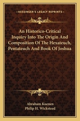 An Historico-Critical Inquiry Into the Origin and Composition of the Hexateuch, Pentateuch and Book of Joshua by Kuenen, Abraham