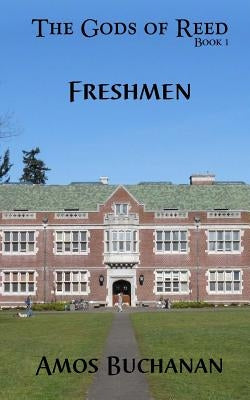 The Gods of Reed Book 1: Freshmen by Buchanan, Amos