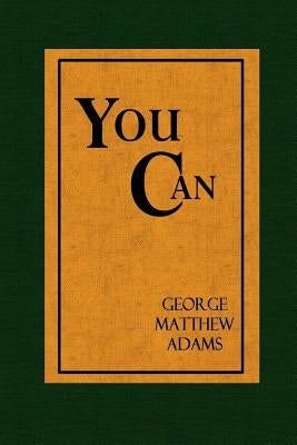 You Can - A Collection of Brief Talks on the most Important Topic in the World - Your Success by Adams, George Matthew