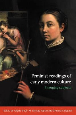 Feminist Readings of Early Modern Culture: Emerging Subjects by Traub, Valerie