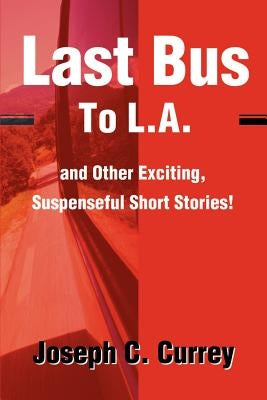 Last Bus to L.A.: And Other Exciting, Suspenseful Short Stories! by Currey, Joseph C.