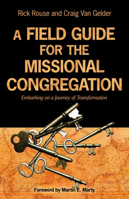 A Field Guide for the Missional Congregation: Embarking on a Journey of Transformation by Rouse, Rick