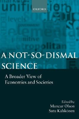 A Not-So-Dismal Science: A Broader View of Economies and Societies by Olson, Mancur