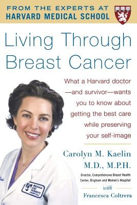 Living Through Breast Cancer: What a Harvard Doctor and Survivor Wants You to Know about Getting the Best Care While Preserving Your Self-Image by Kaelin, Carolyn