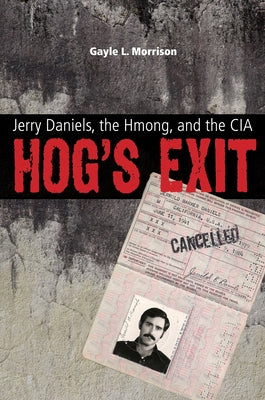 Hog's Exit: Jerry Daniels, the Hmong, and the CIA by Morrison, Gayle L.
