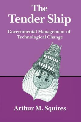 The Tender Ship: Governmental Management of Technological Change by Squires