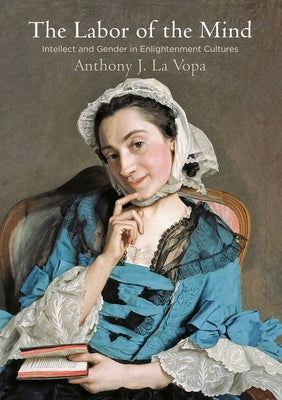 The Labor of the Mind: Intellect and Gender in Enlightenment Cultures by Vopa, Anthony J. La
