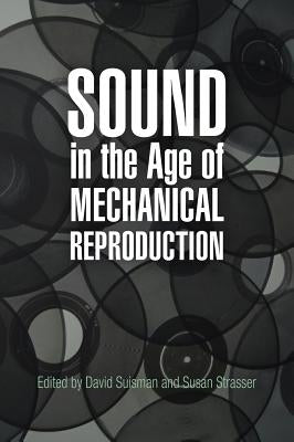 Sound in the Age of Mechanical Reproduction by Suisman, David