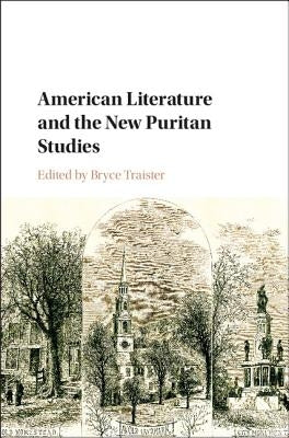 American Literature and the New Puritan Studies by Traister, Bryce