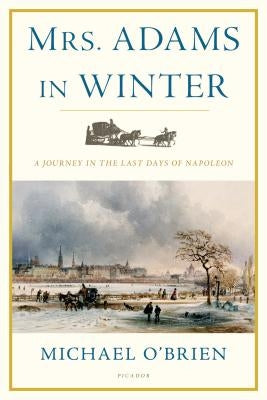 Mrs. Adams in Winter: A Journey in the Last Days of Napoleon by O'Brien, Michael